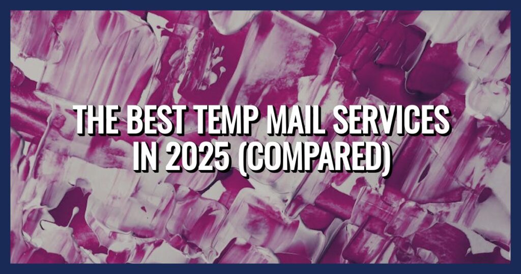 The Best Temp Mail Services in 2025 (Compared)
